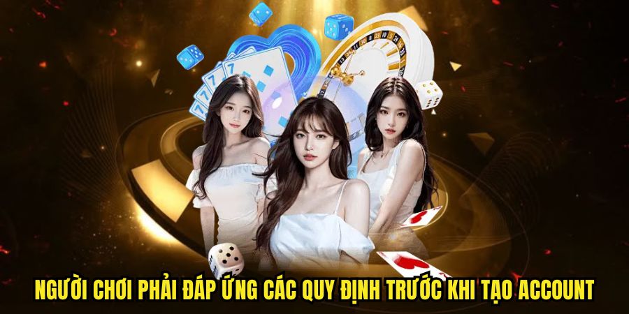 Người chơi phải đáp ứng các quy định trước khi tạo account