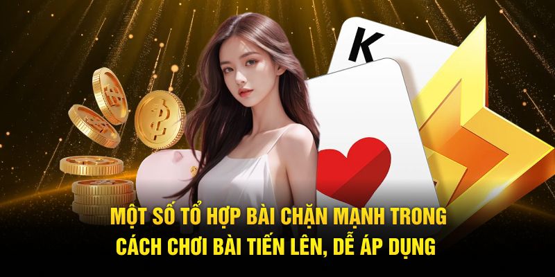 Một số tổ hợp bài chặn mạnh trong cách chơi bài tiến lên, dễ áp dụng