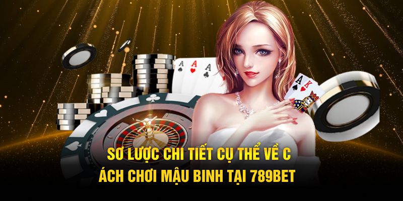 Sơ lược chi tiết cụ thể về cách chơi mậu binh tại 789Bet